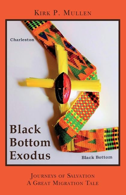 Black Bottom Exodus: Journeys of Salvation A Great Migration Tale by Mullen, Kirk P.