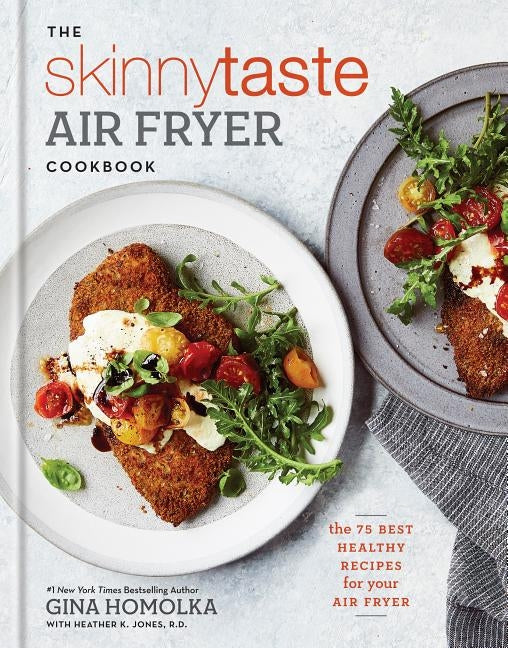 The Skinnytaste Air Fryer Cookbook: The 75 Best Healthy Recipes for Your Air Fryer by Homolka, Gina