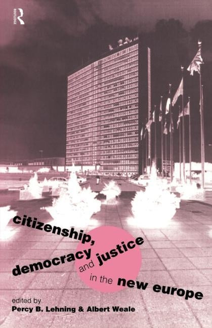 Citizenship, Democracy and Justice in the New Europe by Lehning, Percy B.