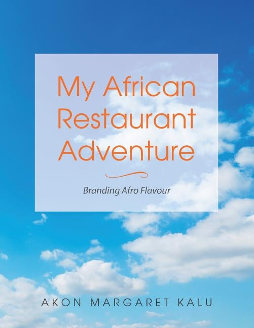 My African Restaurant Adventure: Branding Afro Flavour by Kalu, Akon Margaret