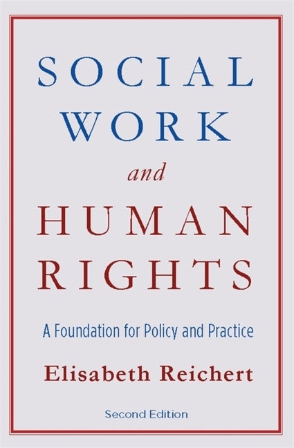 Social Work and Human Rights: A Foundation for Policy and Practice by Reichert, Elisabeth
