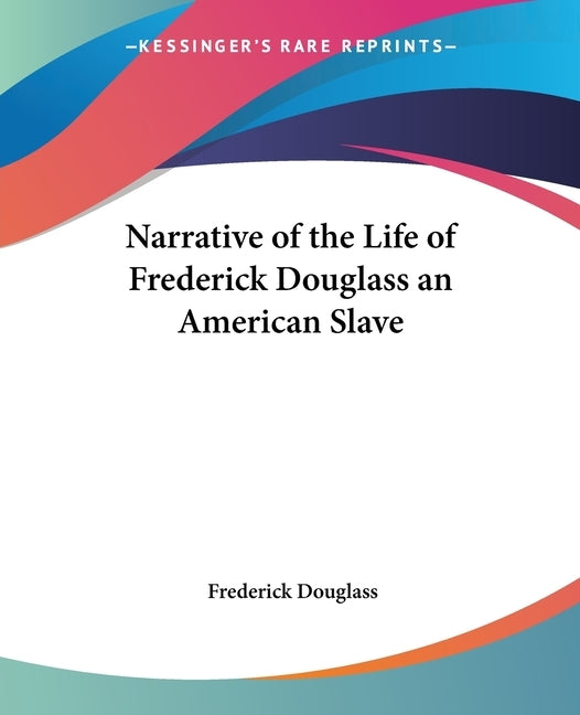 Narrative of the Life of Frederick Douglass an American Slave by Douglass, Frederick