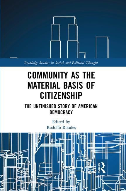 Community as the Material Basis of Citizenship: The Unfinished Story of American Democracy by Rosales, Rodolfo