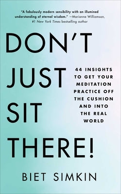 Don't Just Sit There!: 44 Insights to Get Your Meditation Practice Off the Cushion and Into the Real World by Simkin, Biet
