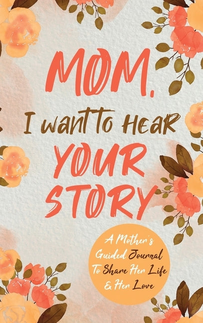 Mom, I Want to Hear Your Story: A Mother's Guided Journal To Share Her Life & Her Love by Mason, Jeffrey