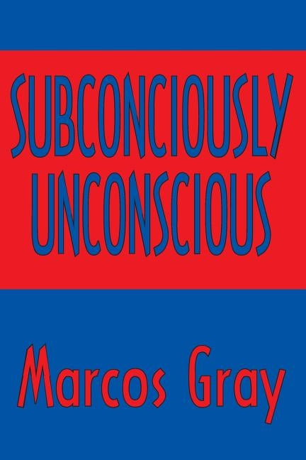 Subconsciously Unconscious by Gray, Marcos