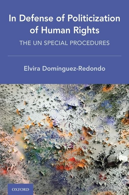 In Defense of Politicization of Human Rights: The Un Special Procedures by Domínguez-Redondo, Elvira