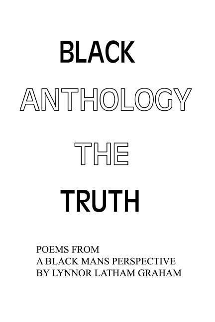 Black Anthology: The Truth: Poems from a Black Mans Perspective by Graham, Lynnor Latham