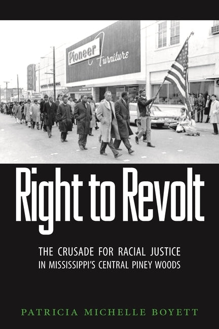 Right to Revolt: The Crusade for Racial Justice in Mississippi's Central Piney Woods by Boyett, Patricia Michelle