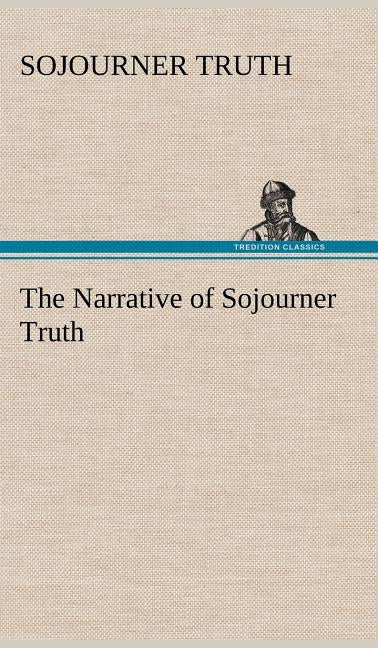 The Narrative of Sojourner Truth by Truth, Sojourner