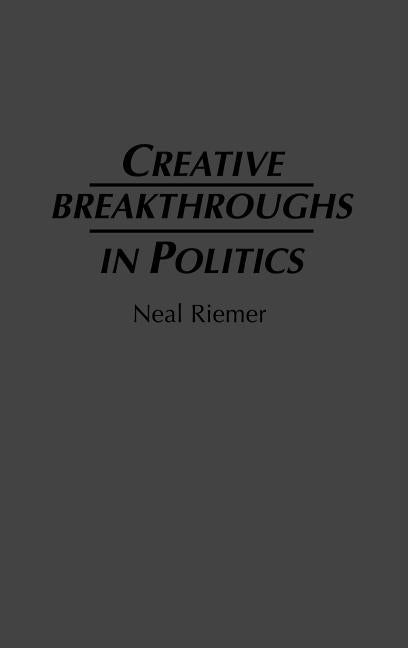 Creative Breakthroughs in Politics by Riemer, Neal