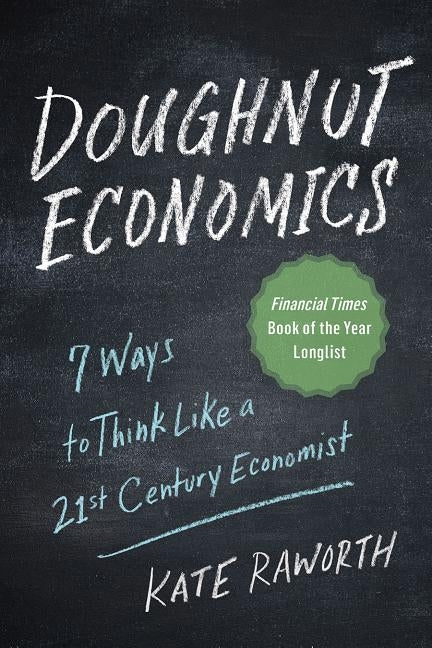 Doughnut Economics: Seven Ways to Think Like a 21st-Century Economist by Raworth, Kate