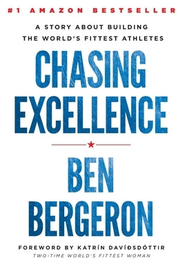 Chasing Excellence: A Story About Building the World's Fittest Athletes by Bergeron, Ben