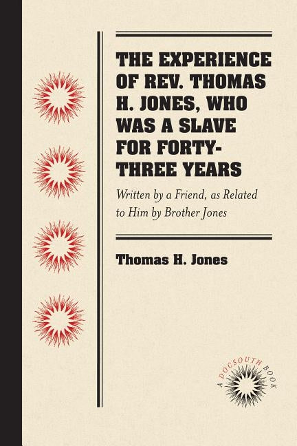 The Experience of Rev. Thomas H. Jones, Who Was a Slave for Forty-Three Years: Written by a Friend, as Related to Him by Brother Jones by Jones, Thomas H.
