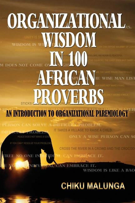 Organizational Wisdom in 100 African Proverbs: An Introduction to Organizational Paremiology by Malunga, Chiku