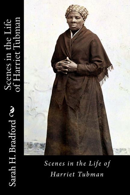 Scenes in the Life of Harriet Tubman by Bradford, Sarah H.