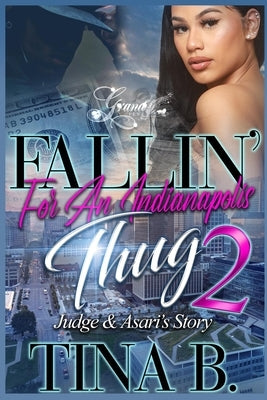 Fallin' for An Indianapolis Thug 2: Judge & Asari's Story by B, Tina