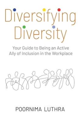 Diversifying Diversity: Your Guide to Being an Active Ally of Inclusion in the Workplace by Luthra, Poornima