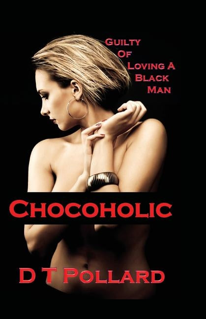 Chocoholic: Guilty of Loving a Black Man by Pollard, D. T.