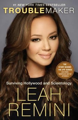 Troublemaker: Surviving Hollywood and Scientology by Remini, Leah
