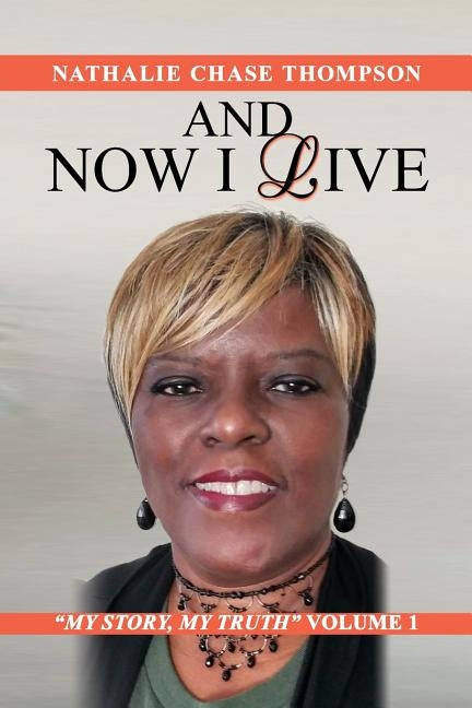 And Now I Live: My Story, My Truth Volume 1 by Thompson, Nathalie Chase