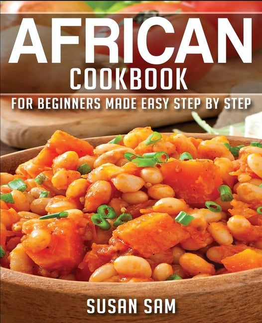African Cookbook: Book3, for Beginners Made Easy Step by Step by Sam, Susan