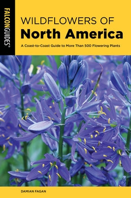 Wildflowers of North America: A Coast-To-Coast Guide to More Than 500 Flowering Plants by Fagan, Damian