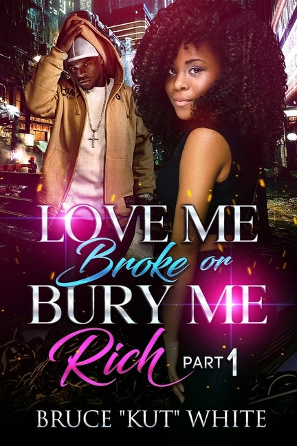 Love Me Broke Or Bury Me Rich: Part One by White, Bruce Kut