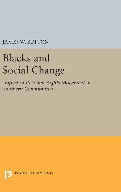 Blacks and Social Change: Impact of the Civil Rights Movement in Southern Communities by Button, James W.