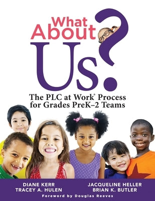 What about Us?: The Plc Process for Grades Prek-2 Teams (a Guide to Implementing the Plc at Work Process in Early Childhood Education by Kerr, Diane