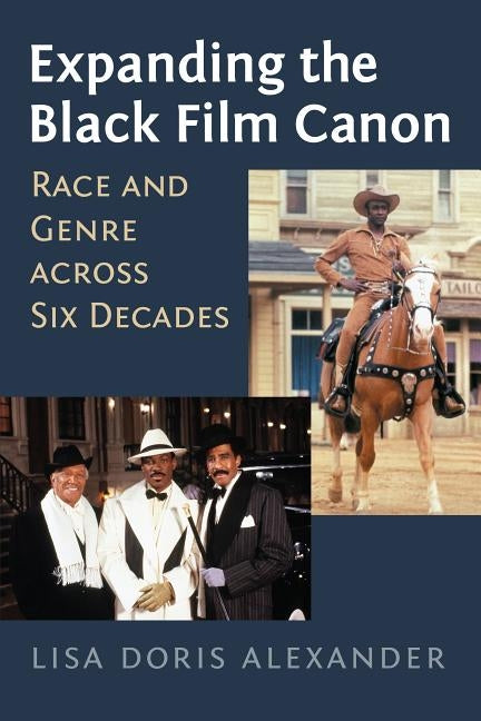 Expanding the Black Film Canon: Race and Genre Across Six Decades by Alexander, Lisa Doris