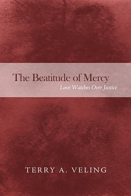 The Beatitude of Mercy: Love Watches Over Justice by Veling, Terry a.