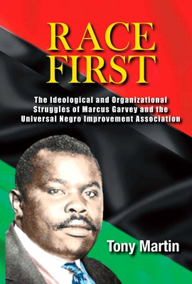 Race First: The Ideological and Organizational Struggles of Marcus Garvey and the Universal Negro Improvement Association by Martin, Tony