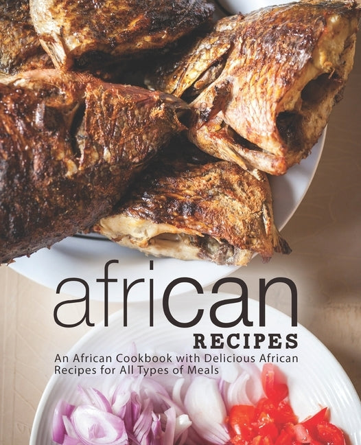 African Recipes: An African Cookbook with Delicious African Recipes for All Types of Meals (2nd Edition) by Press, Booksumo