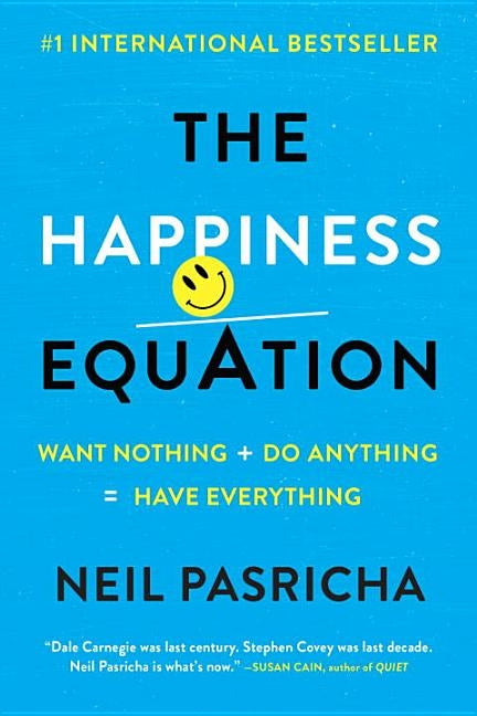 The Happiness Equation: Want Nothing + Do Anything=have Everything by Pasricha, Neil