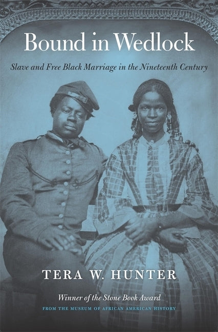 Bound in Wedlock: Slave and Free Black Marriage in the Nineteenth Century by Hunter, Tera W.