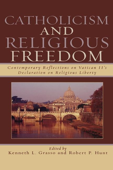 Catholicism and Religious Freedom: Contemporary Reflections on Vatican II's Declaration on Religious Liberty by Grasso, Kenneth L.