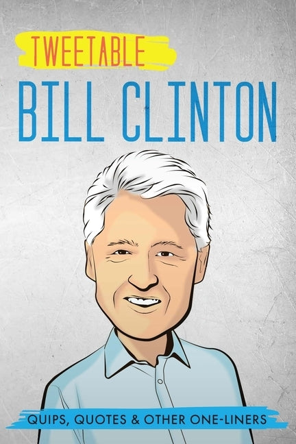 Tweetable Bill Clinton: Quips, Quotes & Other One-Liners by Press, Infotainment