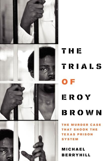 The Trials of Eroy Brown: The Murder Case That Shook the Texas Prison System by Berryhill, Michael