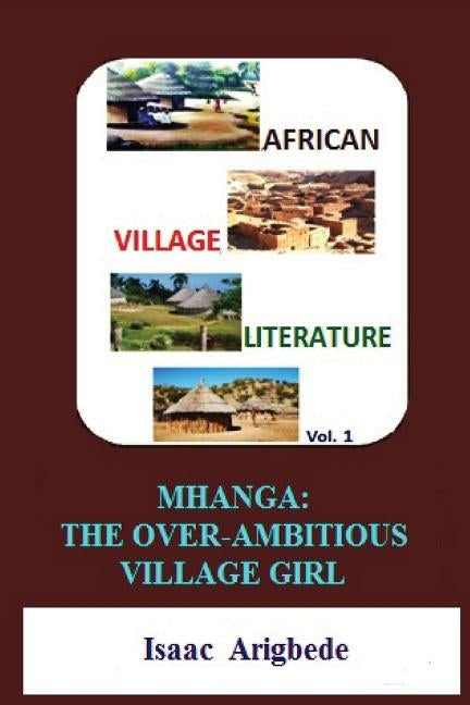 African Village Literature volume 1: Mhanga The Over-Ambitious Village Girl by Arigbede, Isaac Olatokunbo