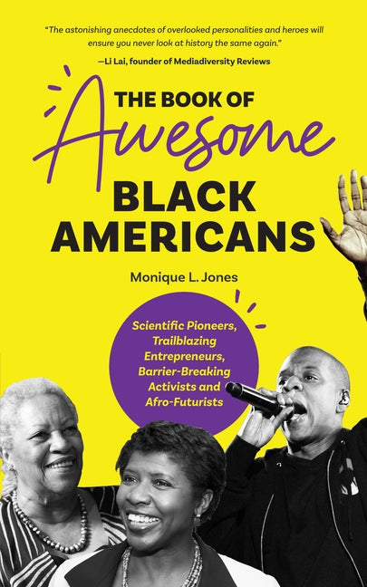The Book of Awesome Black Americans: Scientific Pioneers, Trailblazing Entrepreneurs, Barrier-Breaking Activists and Afro-Futurists (African-American by Jones, Monique L.
