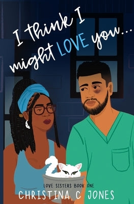 I Think I Might Love You by Jones, Christina C.