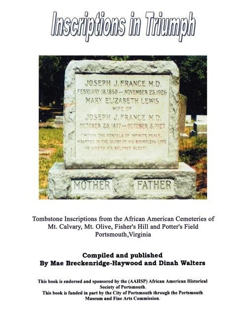 Inscriptions in Triumph: Tombstone Inscriptions from the African American Cemeteries of Mt. Calvary, Mt. Olive, Fisher's Hill and Potter's Fiel by Breckenridge-Haywood, Mae