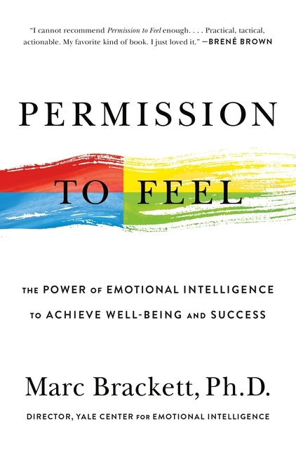 Permission to Feel: The Power of Emotional Intelligence to Achieve Well-Being and Success by Brackett, Marc