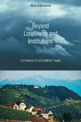 Beyond Loneliness and Institutions: Communes for Extraordinary People by Christie, Nils
