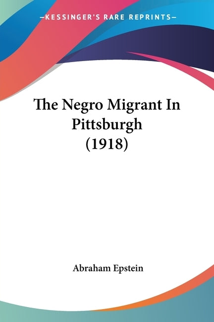 The Negro Migrant In Pittsburgh (1918) by Epstein, Abraham