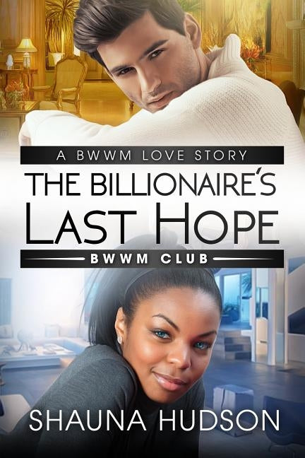 The Billionaire's Last Hope: A BWWM Alpha Male Romance by Hudson, Shauna