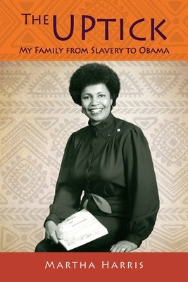 The UPtick: My Family from Slavery to Obama by Harris, Martha