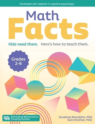 Math Facts: Kids Need Them. Here's How to Teach Them. by Brendefur, Jonathan