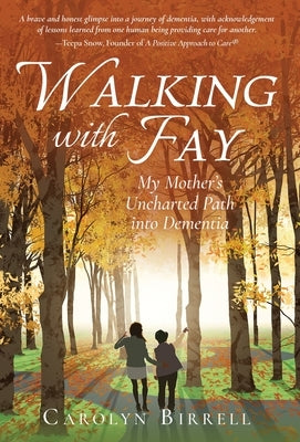 Walking with Fay: My Mother's Uncharted Path into Dementia by Birrell, Carolyn